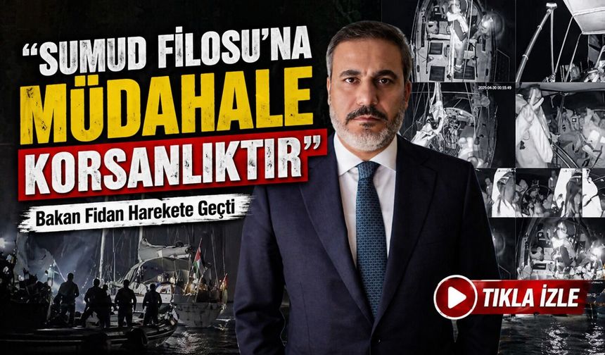 Bakan Fidan Harekete Geçti; “Sumud Filosu’na Müdahale Korsanlıktır”