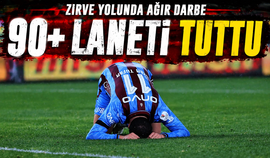 90+3’te Yıkım! Trabzonspor Zirve Yolunda Ağır Darbe Aldı