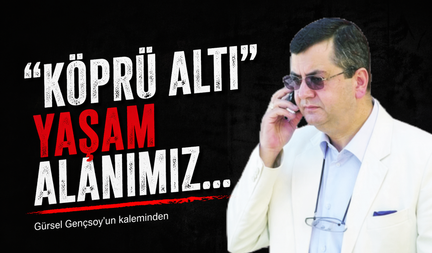 “Köprü Altı” Yaşam Alanımız…