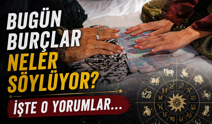 Bugün Burç Yorumları Neler Söylüyor? İşte O Yorumlar...