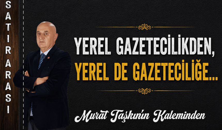 Yerel Gazetecilikden, Yerel De Gazeteciliğe…