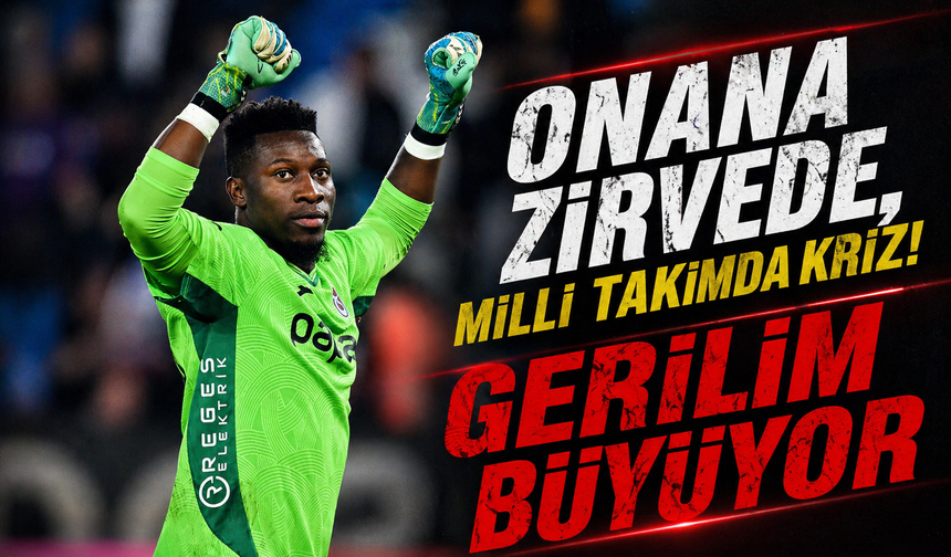 Onana Zirvede, Milli Takımda Kriz!Gerilim Büyüyor