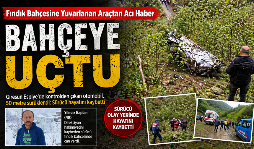 Giresun Espiye’de direksiyon hakimiyetini kaybeden sürücü, 50 metre sürüklenen araçta hayatını kaybetti