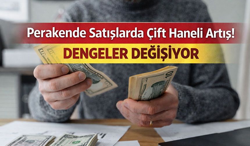 Perakende Satışlarda Çift Haneli Artış! Ticarette Dengeler Değişiyor