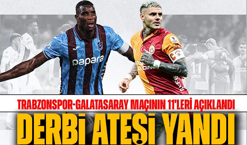 Akyazı’da Dev Derbi! Trabzonspor-Galatasaray Maçının 11’leri Açıklandı