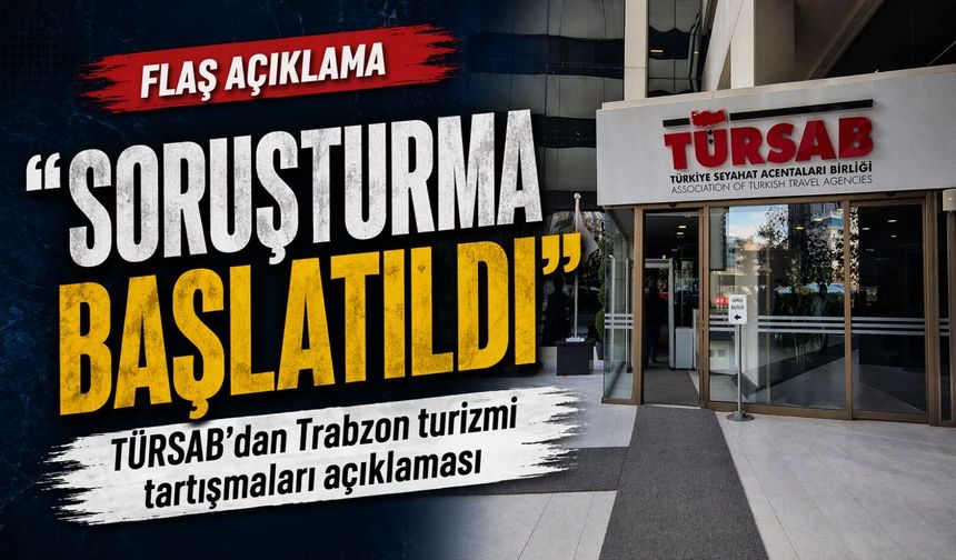 Türsab’dan Trabzon Turizmi Tartışmaları Açıklaması; “Soruşturma Başlatıldı”