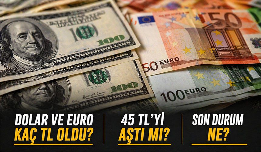 Dolar Ne Kadar Oldu, Euro Kaç TL’ye Yükseldi?