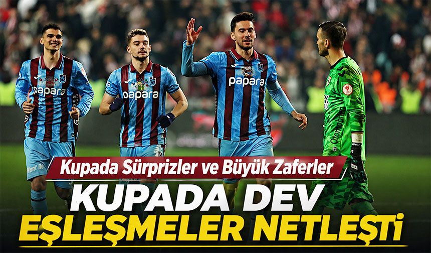 Trabzonspor Finale Bir Adım Uzakta! Kupada Dev Eşleşmeler Netleşti
