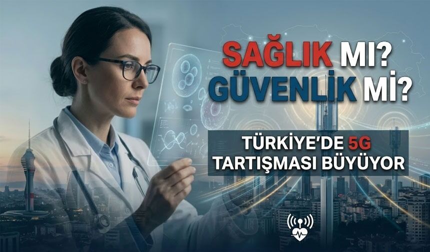 Türkiye’de 5G teknolojisi başladı: Sağlık endişeleri mi, veri güvenliği mi daha büyük risk?