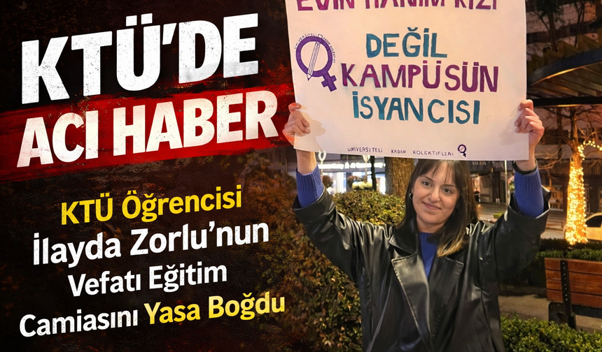 KTÜ Öğrencisi İlayda Zorlu’nun Vefatı Eğitim Camiasını Yasa Boğdu