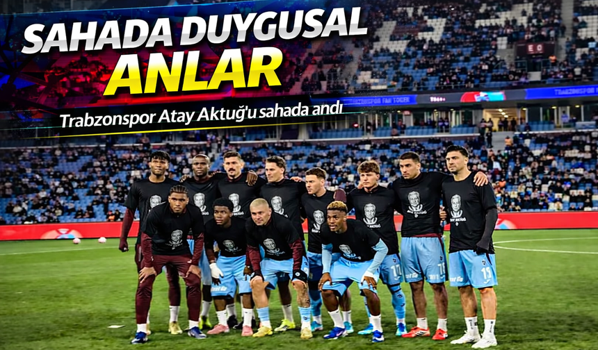 Trabzonspor Atay Aktuğ’u sahada andı, tribünler alkışladı