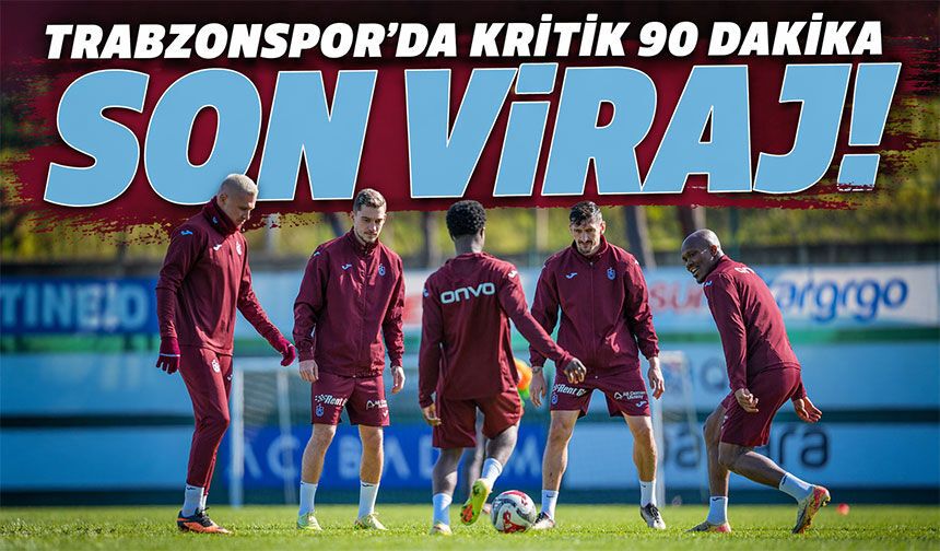 Şampiyonluk İçin Son Viraj! Trabzonspor’da Kritik 90 Dakika