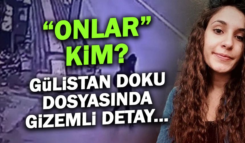 "Onlar" Kim? Gülistan Doku Dosyasında Şok Detay...