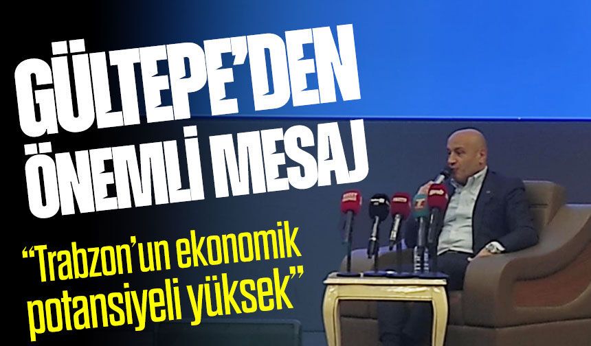 TİM Başkanı Gültepe: Trabzon’un ihracat potansiyeli daha yüksek olmalı