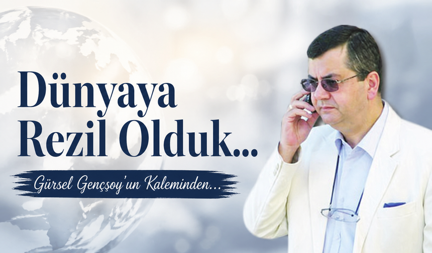 Dünyaya Rezil Olduk…