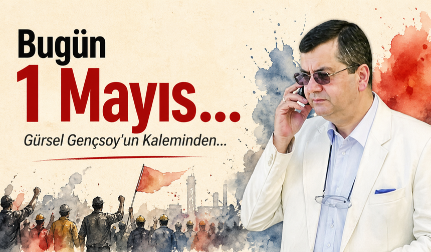 Bugün 1 Mayıs…