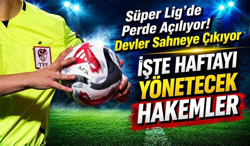 Süper Lig’de Perde Açılıyor! Devler Sahneye Çıkıyor. Hangi Maçı Hangi Hakem Yönetecek?