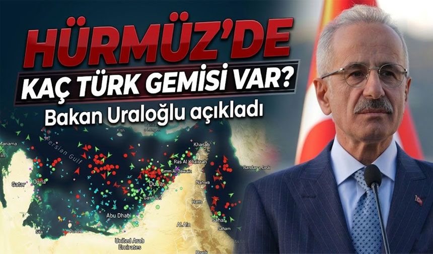 Bakan Uraloğlu Açıkladı: Hürmüz Boğazı’nda Kaç Türk Gemisi Kaldı?