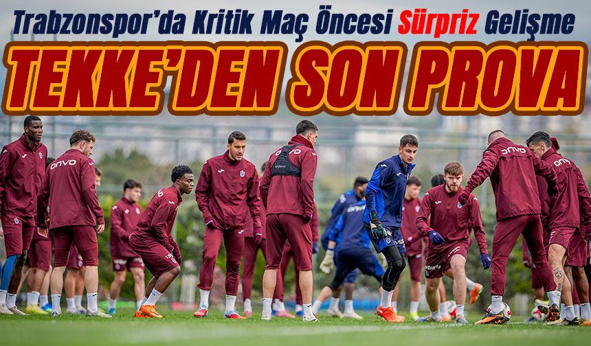 Trabzonspor’da Kritik Maç Öncesi Sürpriz Gelişme: Tekke Son Provaları Yaptırdı