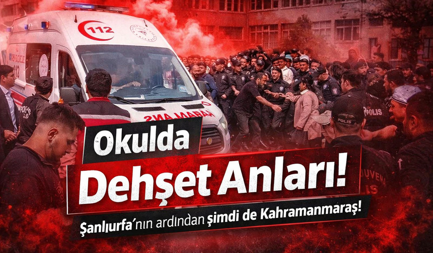 Kahramanmaraş'ta okulda silah sesleri: Ölü ve yaralılar var...