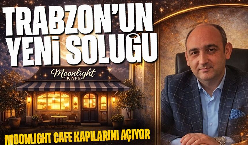 Trabzon’da Yeni Bir Mekân Doğdu! Moonlight Cafe Kapılarını Açıyor