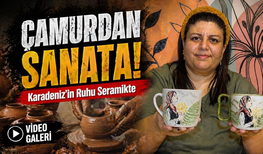 Karadeniz’in Ruhu Seramikte: Çamurdan Doğan Hikayeler