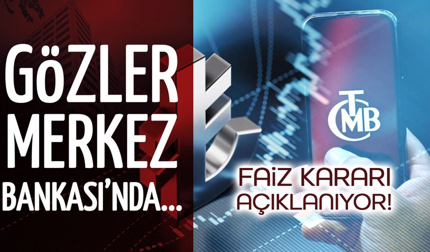 Faiz Kararı Bugün Açıklanıyor! Gözler Merkez Bankası'nda...