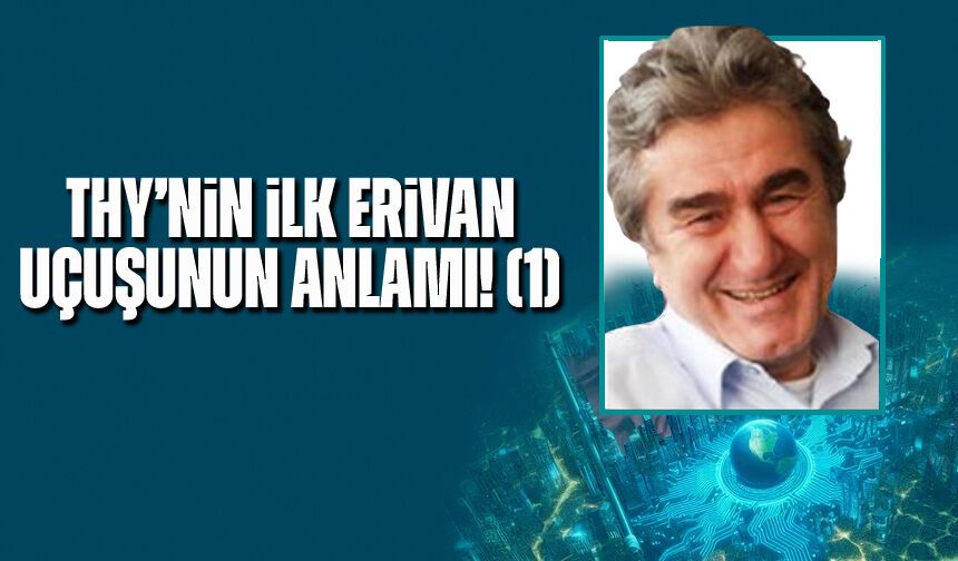 THY’nin ilk Erivan uçuşunun anlamı! (1)