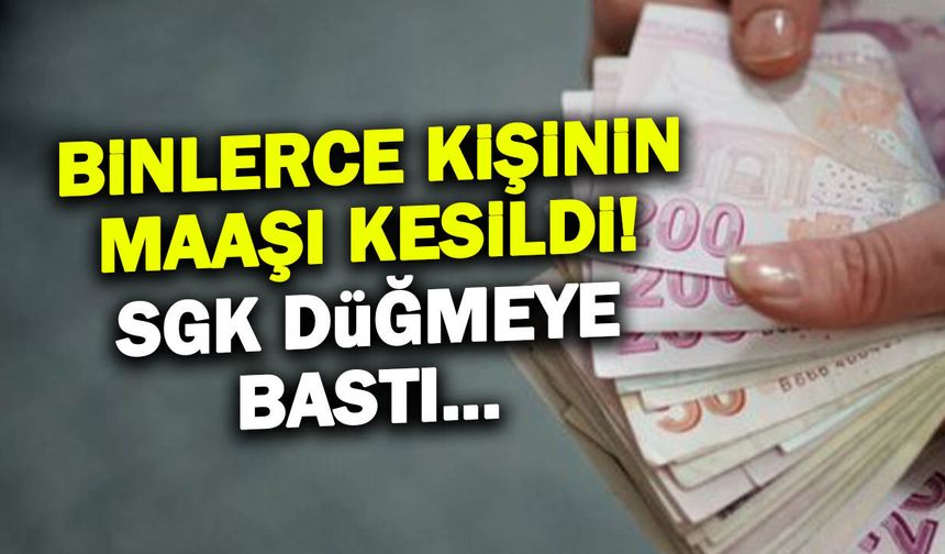 SGK Düğmeye Bastı! Binlerce Kişinin Maaşı Kesildi...