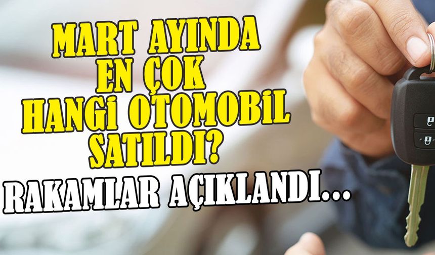 2026 Mart Ayı En Çok Satan Araba Markaları ve Modelleri Açıklandı!