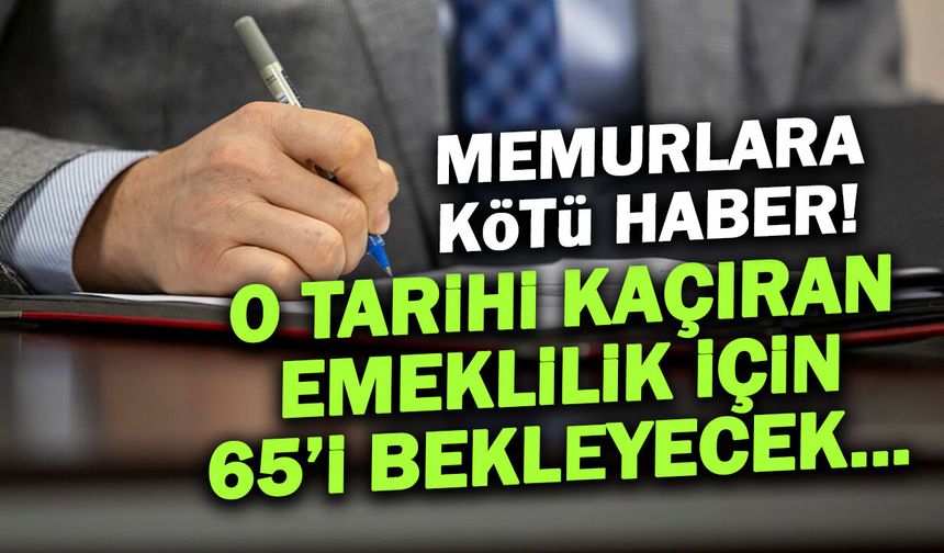 2008 Sonrası Memur Olanlara Kötü Haber: 65 Yaş Çıkmazı!