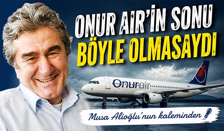 Onur Air’in Sonu Böyle Olmasaydı