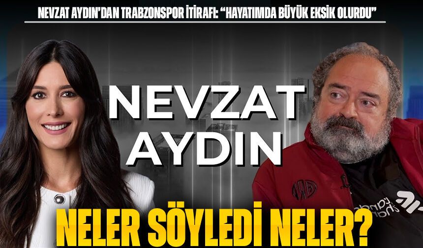 Nevzat Aydın’dan Trabzonspor itirafı: “Hayatımda büyük eksik olurdu”