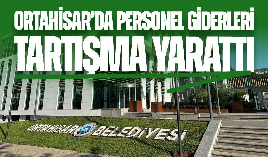 Ortahisar’da personel giderleri tartışma yarattı