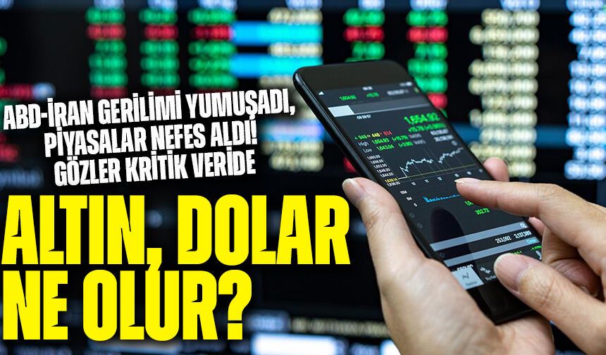 ABD-İran Gerilimi Yumuşadı, Piyasalar Nefes Aldı! Gözler Kritik Veride