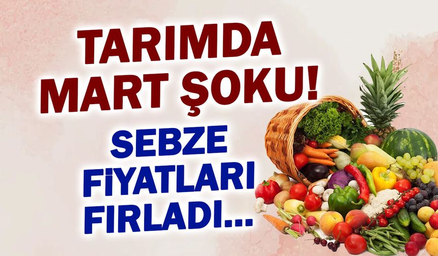Tarımda Mart Şoku: Sebze Fiyatları Kontrolden Çıktı!