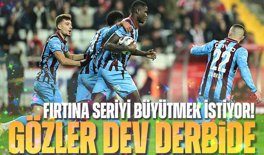 Fırtına Seriyi Büyütmek İstiyor! Gözler Dev Derbide