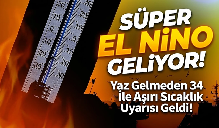 Süper El Nino Nedir? Yaz Gelmeden 34 ile uyarı geldi!