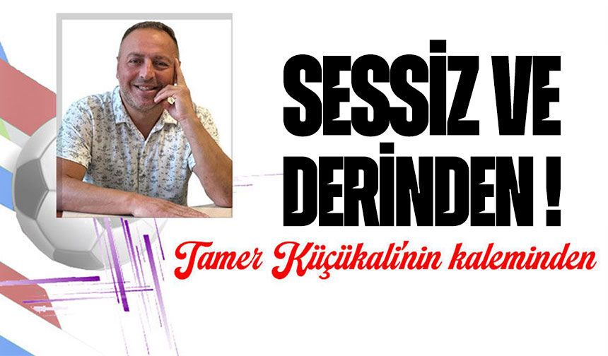 Sessiz ve Derinden!