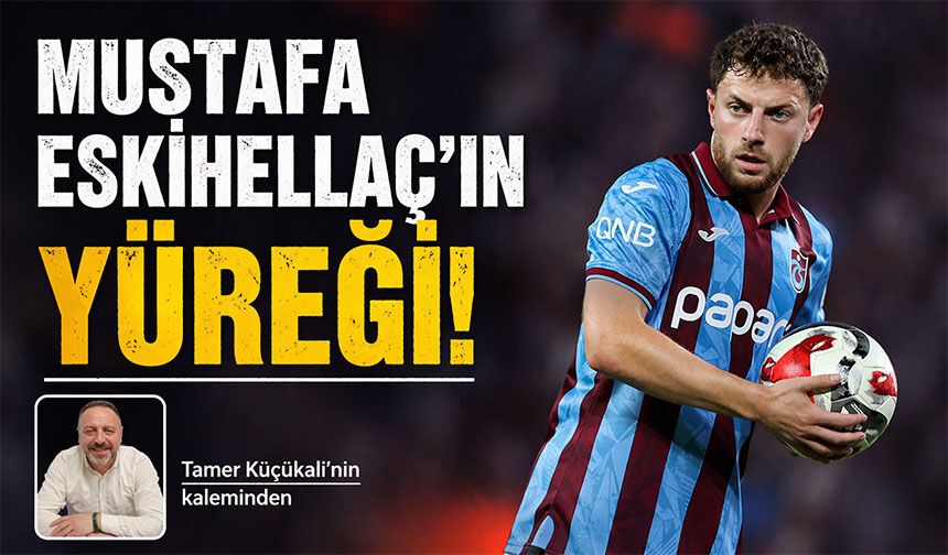 Mustafa Eskihellaç’ın Yüreği!