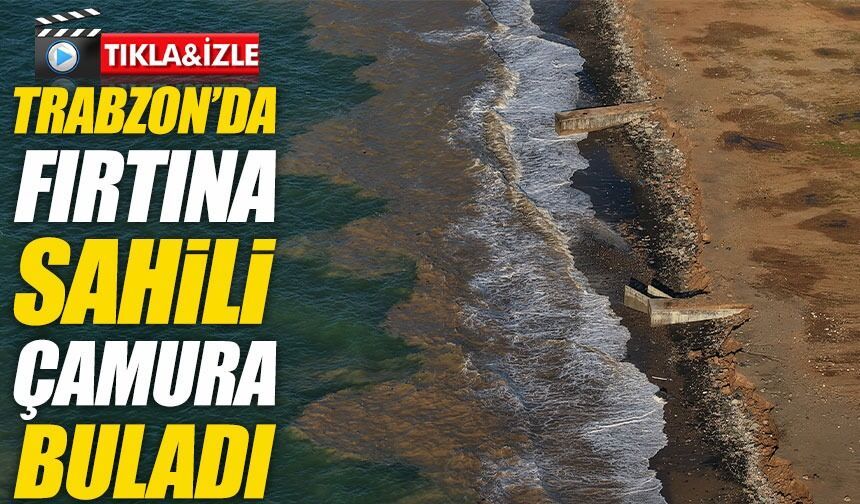 Trabzon’da Fırtına Sonrası Sahil Çamura Bulandı; Dolgu Alanı Denize Karıştı