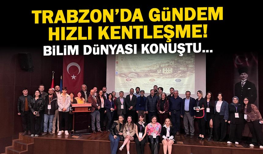 Trabzon'da Gündem Hızlı Kentleşme! KTÜ'de Uzmanlar Çalıştayda Konuştu