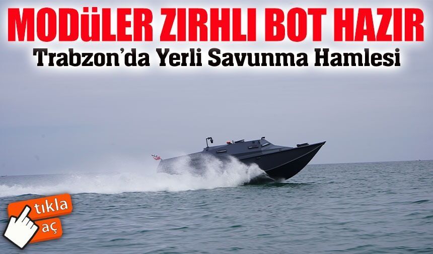 Trabzon’da Yerli Savunma Hamlesi: Zırhlı Bot Testi Geçti