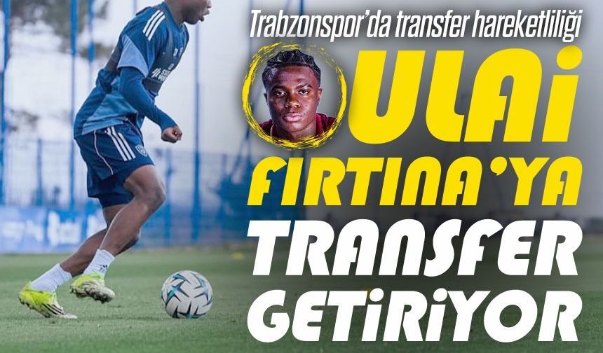 Trabzonspor transferde iki isme yöneldi; Oulai Fırtına’ya Yıldız Getiriyor