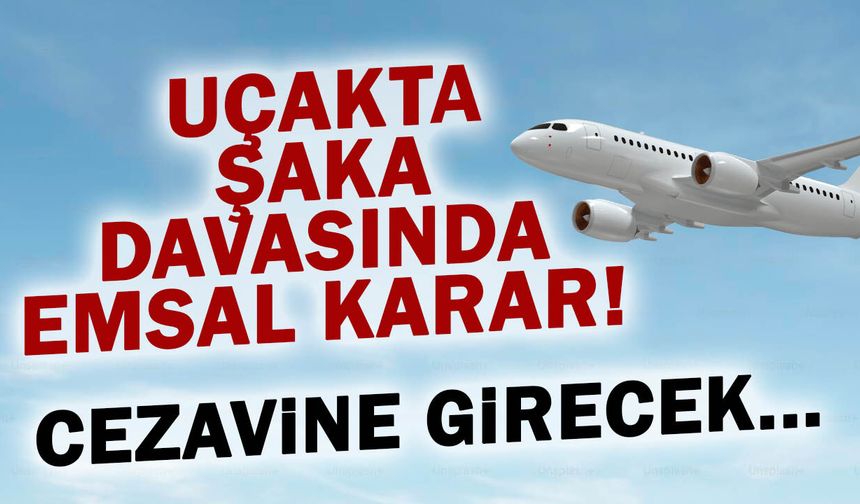 Uçakta Şaka Davasında Emsal Karar! Cezaevine Girecek...