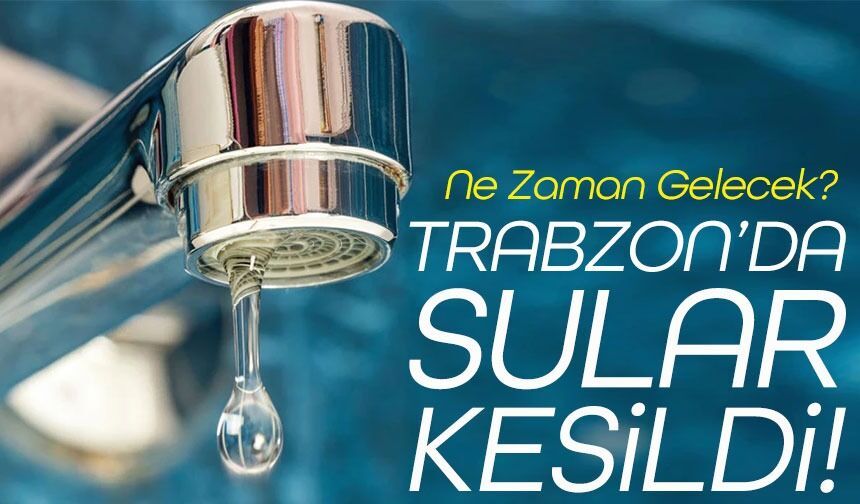 Trabzon’da Çifte Kesinti Şoku İki İlçede Sular Durdu