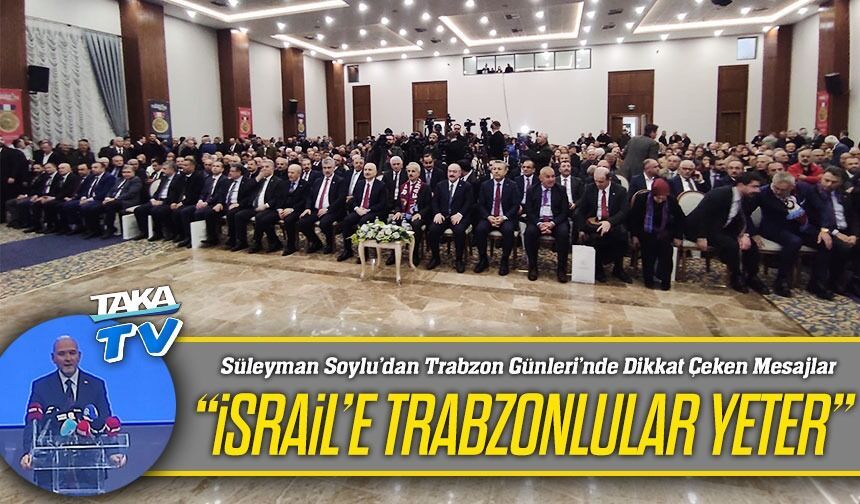 Süleyman Soylu’dan Trabzon Günleri’nde Dikkat Çeken Mesajlar; “İsrail’e Trabzonlular Yeter”