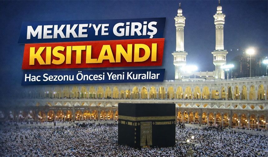 Hac Sezonu Öncesi Yeni Kurallar: Mekke’ye Giriş Kısıtlandı