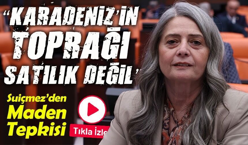 Suiçmez’den Maden Tepkisi: “Karadeniz’in Toprağı Satılık Değil”