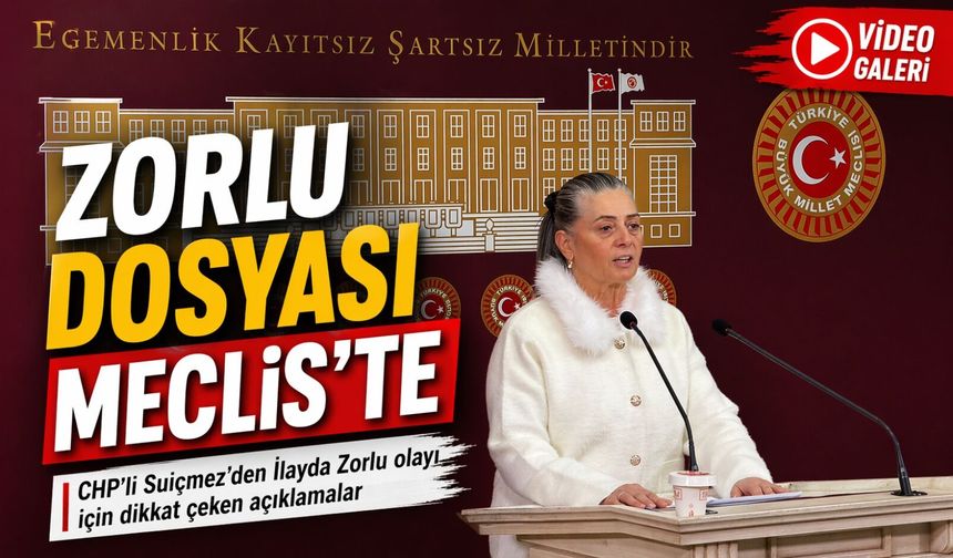 CHP’li Suiçmez’den İlayda Zorlu olayı için dikkat çeken açıklamalar